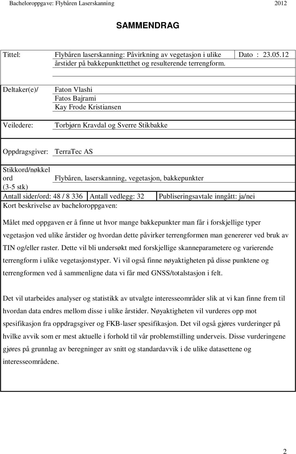 bakkepunkter (3-5 stk) Antall sider/ord: 48 / 8 336 Antall vedlegg: 32 Publiseringsavtale inngått: ja/nei Kort beskrivelse av bacheloroppgaven: Målet med oppgaven er å finne ut hvor mange