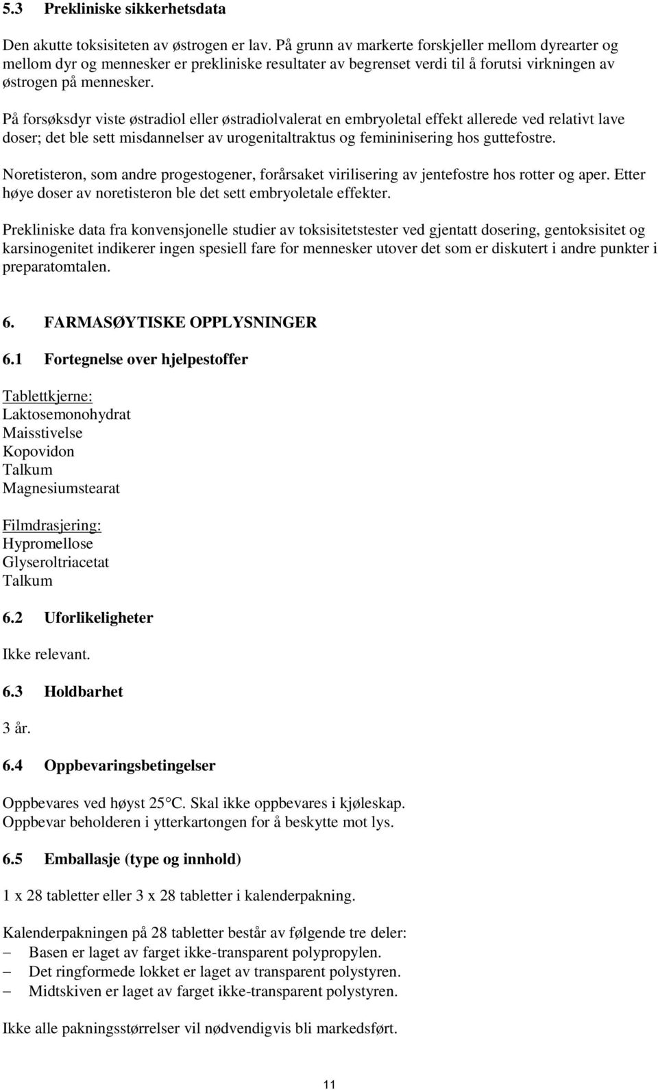 På forsøksdyr viste østradiol eller østradiolvalerat en embryoletal effekt allerede ved relativt lave doser; det ble sett misdannelser av urogenitaltraktus og femininisering hos guttefostre.