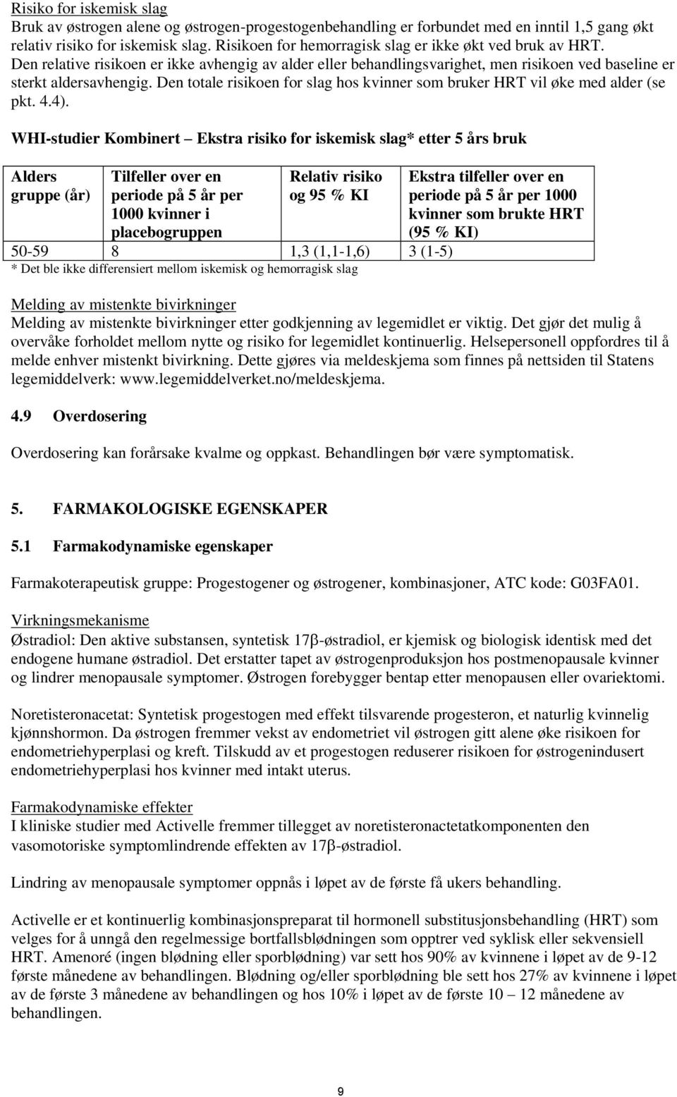 Den totale risikoen for slag hos kvinner som bruker HRT vil øke med alder (se pkt. 4.4).