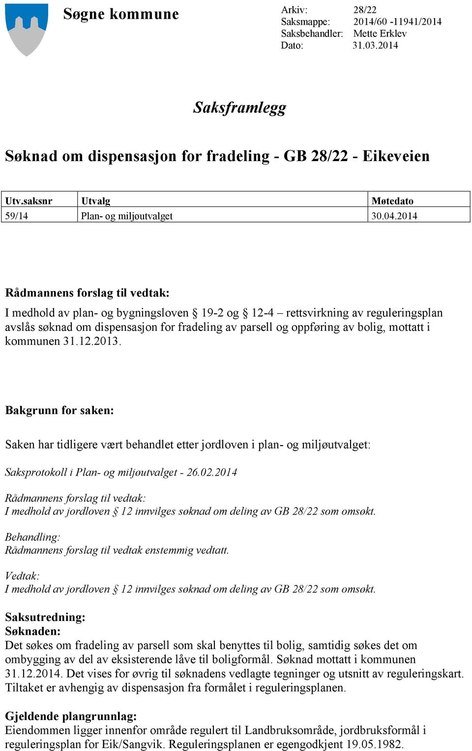 2014 Rådmannens forslag til vedtak: I medhold av plan- og bygningsloven 19-2 og 12-4 rettsvirkning av reguleringsplan avslås søknad om dispensasjon for fradeling av parsell og oppføring av bolig,