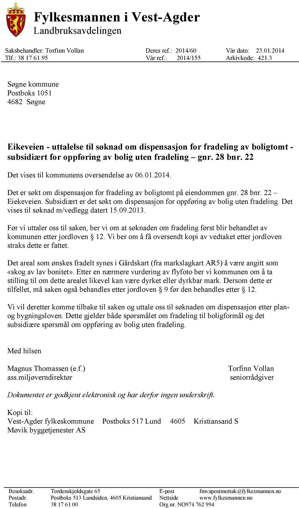 22 Det vises til kommunens oversendelse av 06.01.2014. Det er søkt om dispensasjon for fradeling av boligtomt på eiendommen gnr. 28 bnr. 22 Eiekeveien.