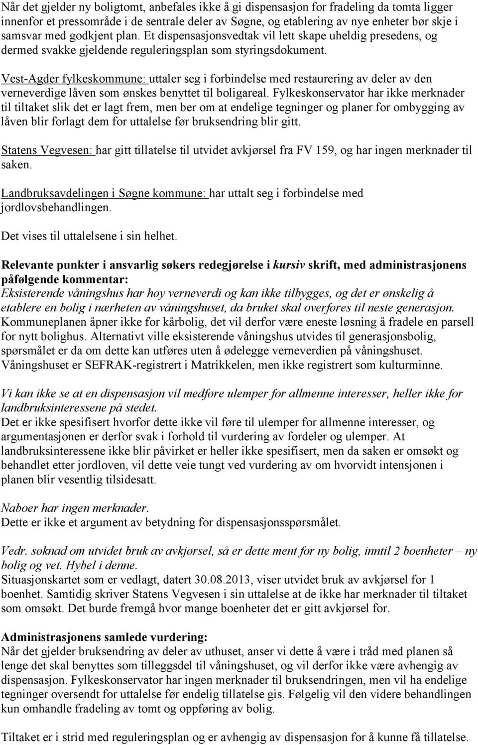 Vest-Agder fylkeskommune: uttaler seg i forbindelse med restaurering av deler av den verneverdige låven som ønskes benyttet til boligareal.