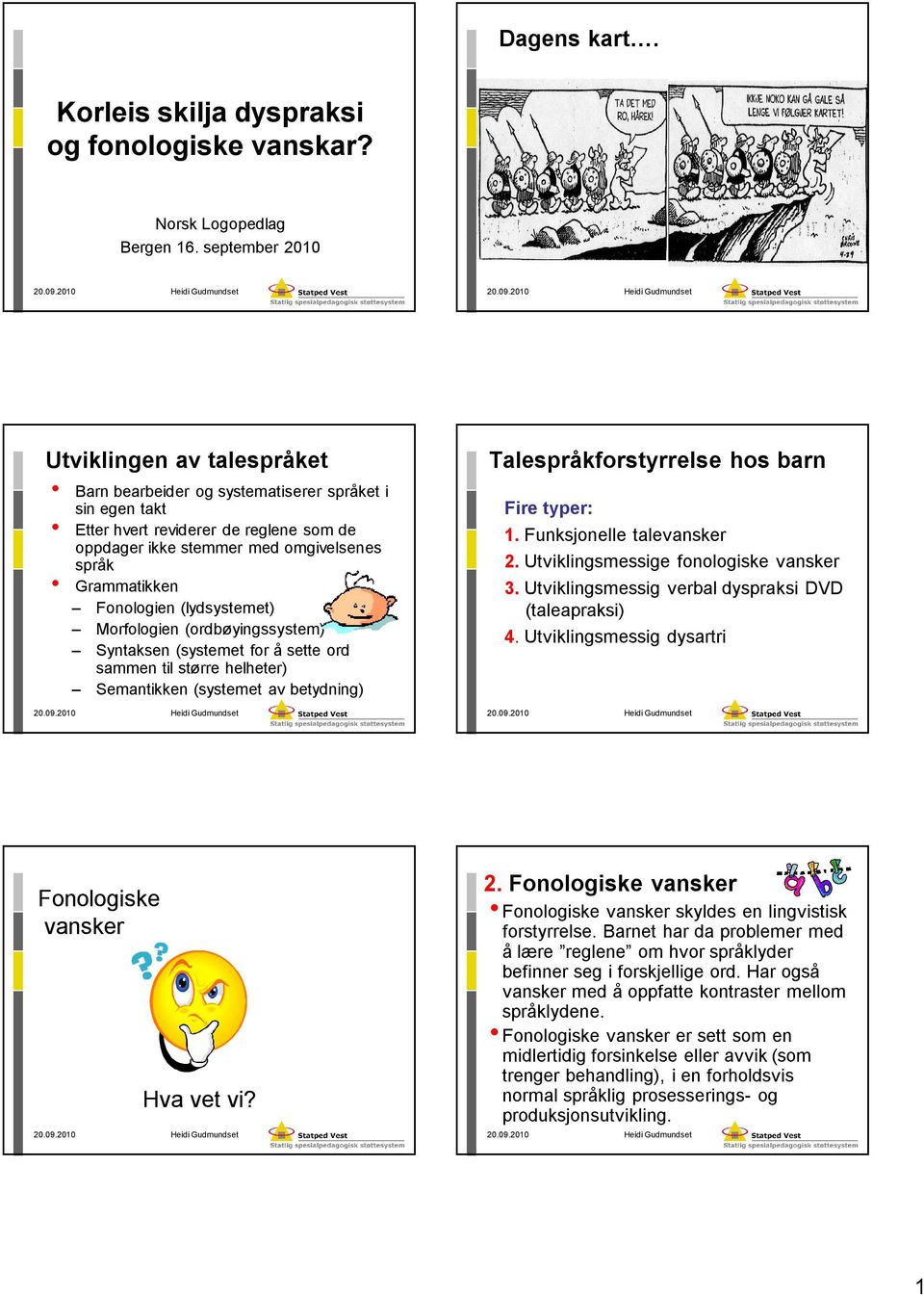 Fonologien (lydsystemet) Morfologien (ordbøyingssystem) Syntaksen (systemet for å sette ord sammen til større helheter) Semantikken (systemet av betydning) Talespråkforstyrrelse hos barn Fire typer: