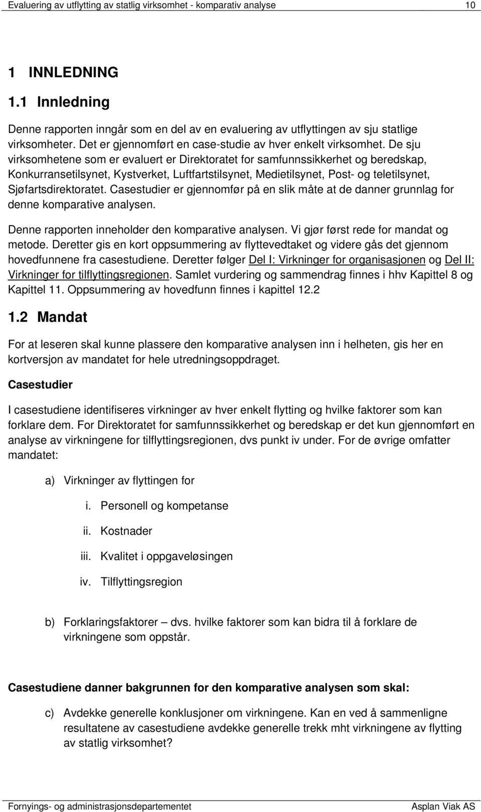 De sju virksomhetene som er evaluert er Direktoratet for samfunnssikkerhet og beredskap, Konkurransetilsynet, Kystverket, Luftfartstilsynet, Medietilsynet, Post- og teletilsynet, Sjøfartsdirektoratet.