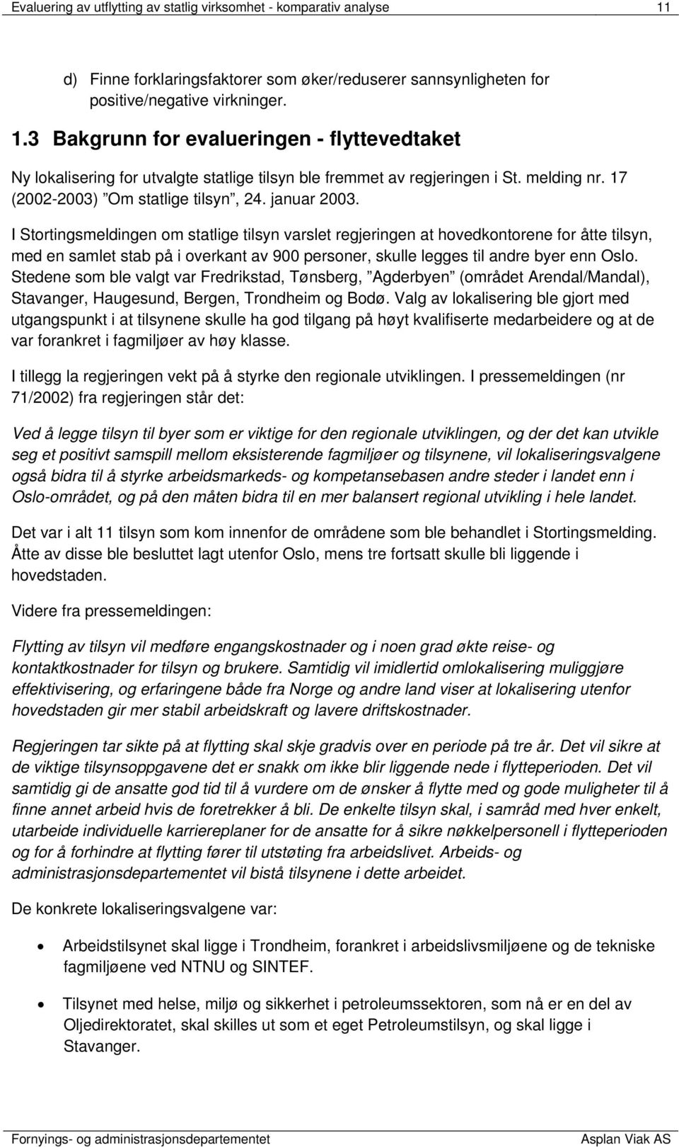 I Stortingsmeldingen om statlige tilsyn varslet regjeringen at hovedkontorene for åtte tilsyn, med en samlet stab på i overkant av 900 personer, skulle legges til andre byer enn Oslo.