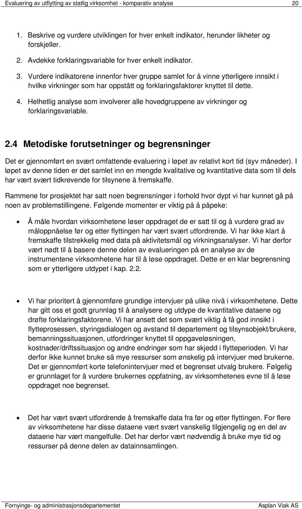 Helhetlig analyse som involverer alle hovedgruppene av virkninger og forklaringsvariable. 2.