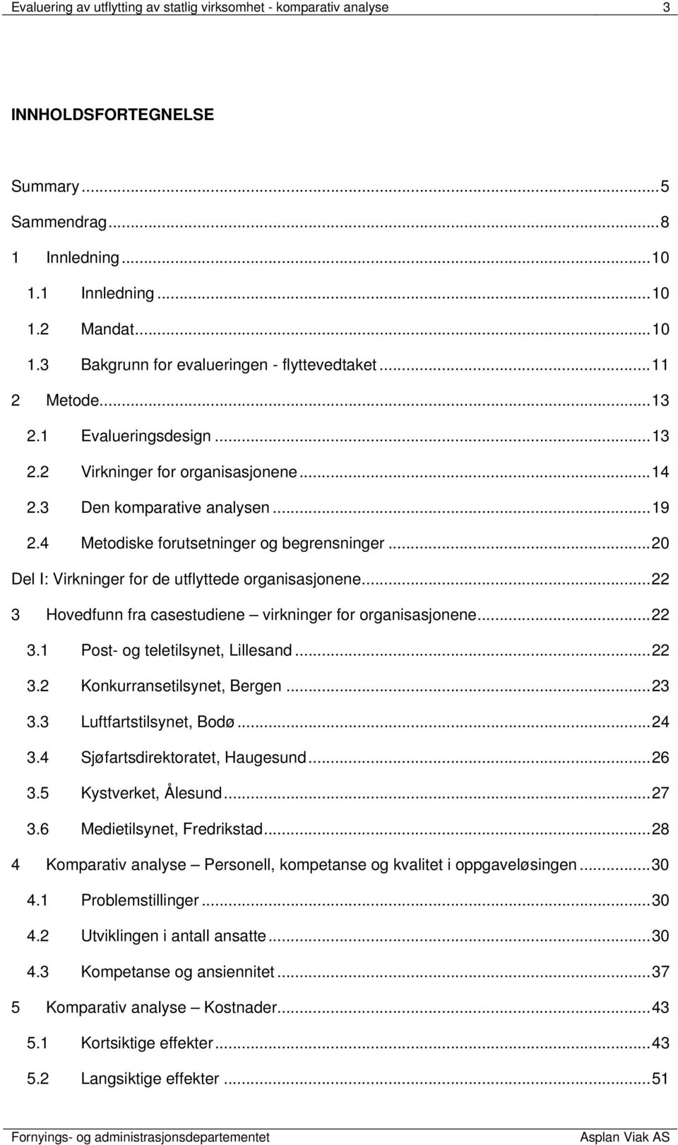 ..20 Del I: Virkninger for de utflyttede organisasjonene...22 3 Hovedfunn fra casestudiene virkninger for organisasjonene...22 3.1 Post- og teletilsynet, Lillesand...22 3.2 Konkurransetilsynet, Bergen.