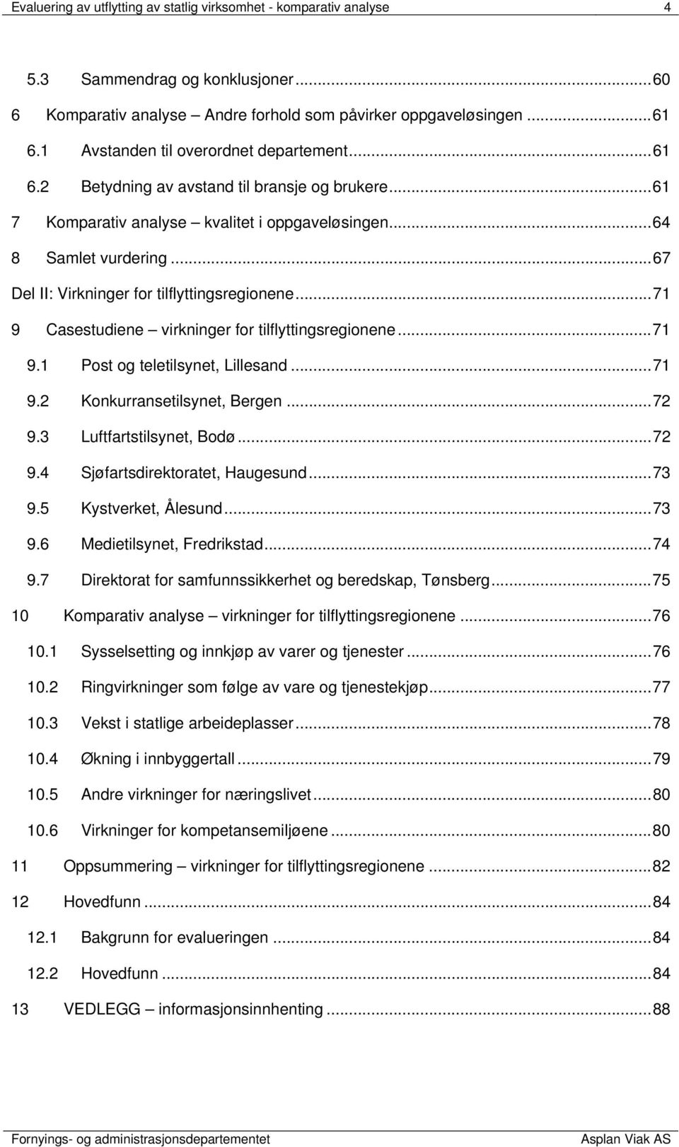 ..67 Del II: Virkninger for tilflyttingsregionene...71 9 Casestudiene virkninger for tilflyttingsregionene...71 9.1 Post og teletilsynet, Lillesand...71 9.2 Konkurransetilsynet, Bergen...72 9.