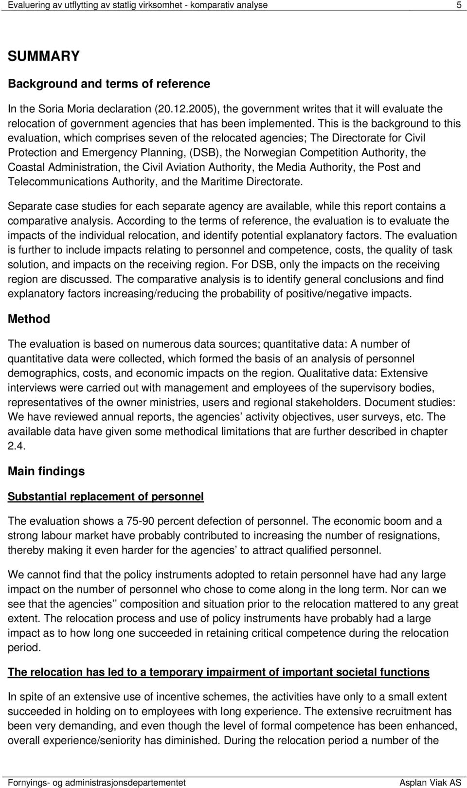 This is the background to this evaluation, which comprises seven of the relocated agencies; The Directorate for Civil Protection and Emergency Planning, (DSB), the Norwegian Competition Authority,