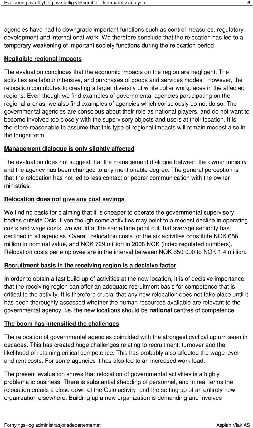 Negligible regional impacts The evaluation concludes that the economic impacts on the region are negligent. The activities are labour intensive, and purchases of goods and services modest.