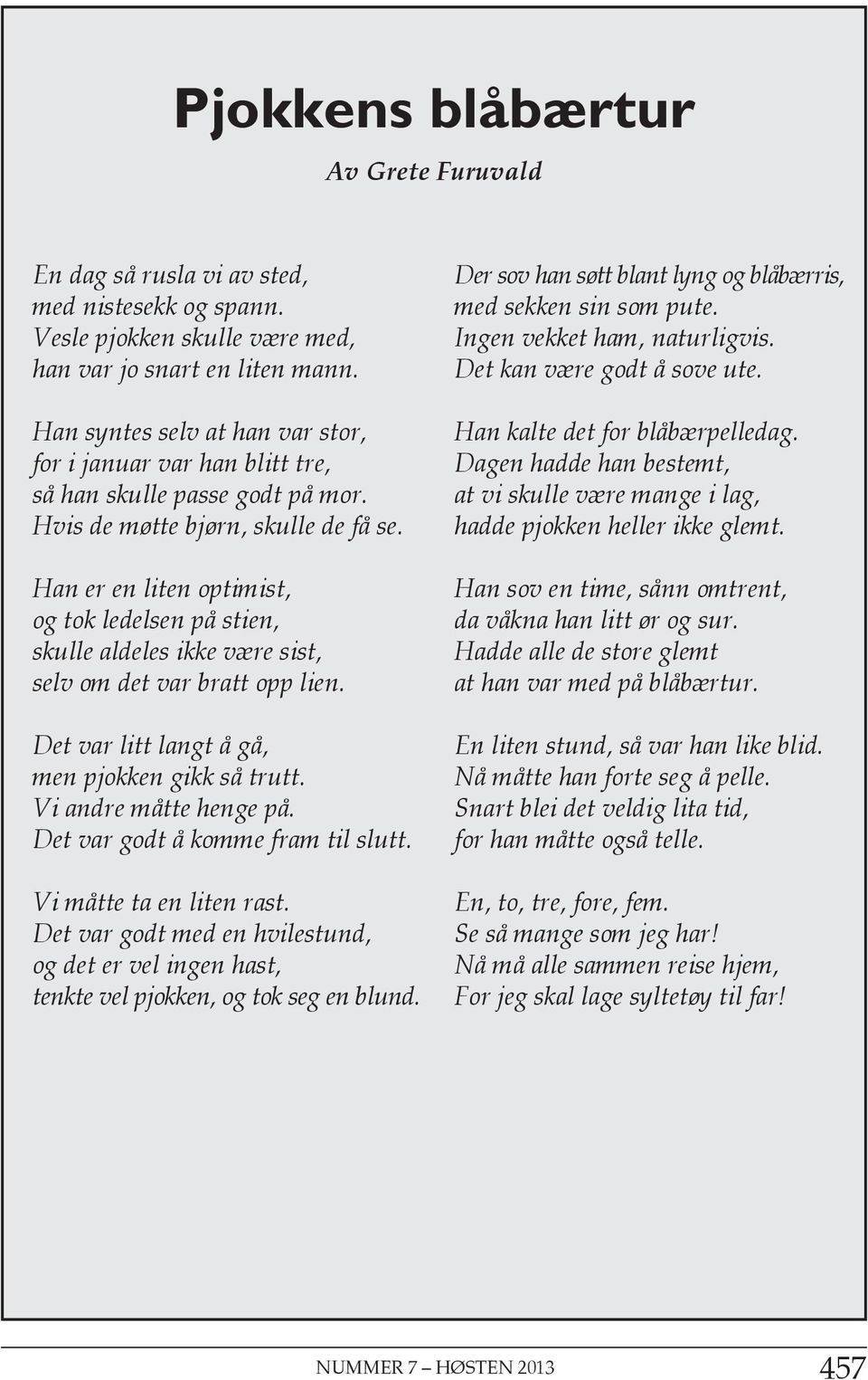 Han er en liten optimist, og tok ledelsen på stien, skulle aldeles ikke være sist, selv om det var bratt opp lien. Det var litt langt å gå, men pjokken gikk så trutt. Vi andre måtte henge på.