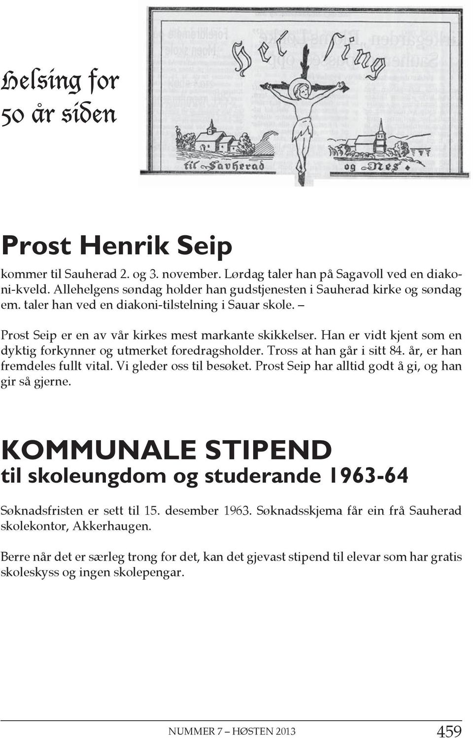 Han er vidt kjent som en dyktig forkynner og utmerket foredragsholder. Tross at han går i sitt 84. år, er han fremdeles fullt vital. Vi gleder oss til besøket.