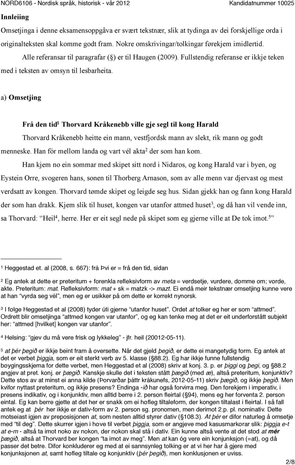 a) Omsetjing Frå den tid 1 Thorvard Kråkenebb ville gje segl til kong Harald Thorvard Kråkenebb heitte ein mann, vestfjordsk mann av slekt, rik mann og godt menneske.