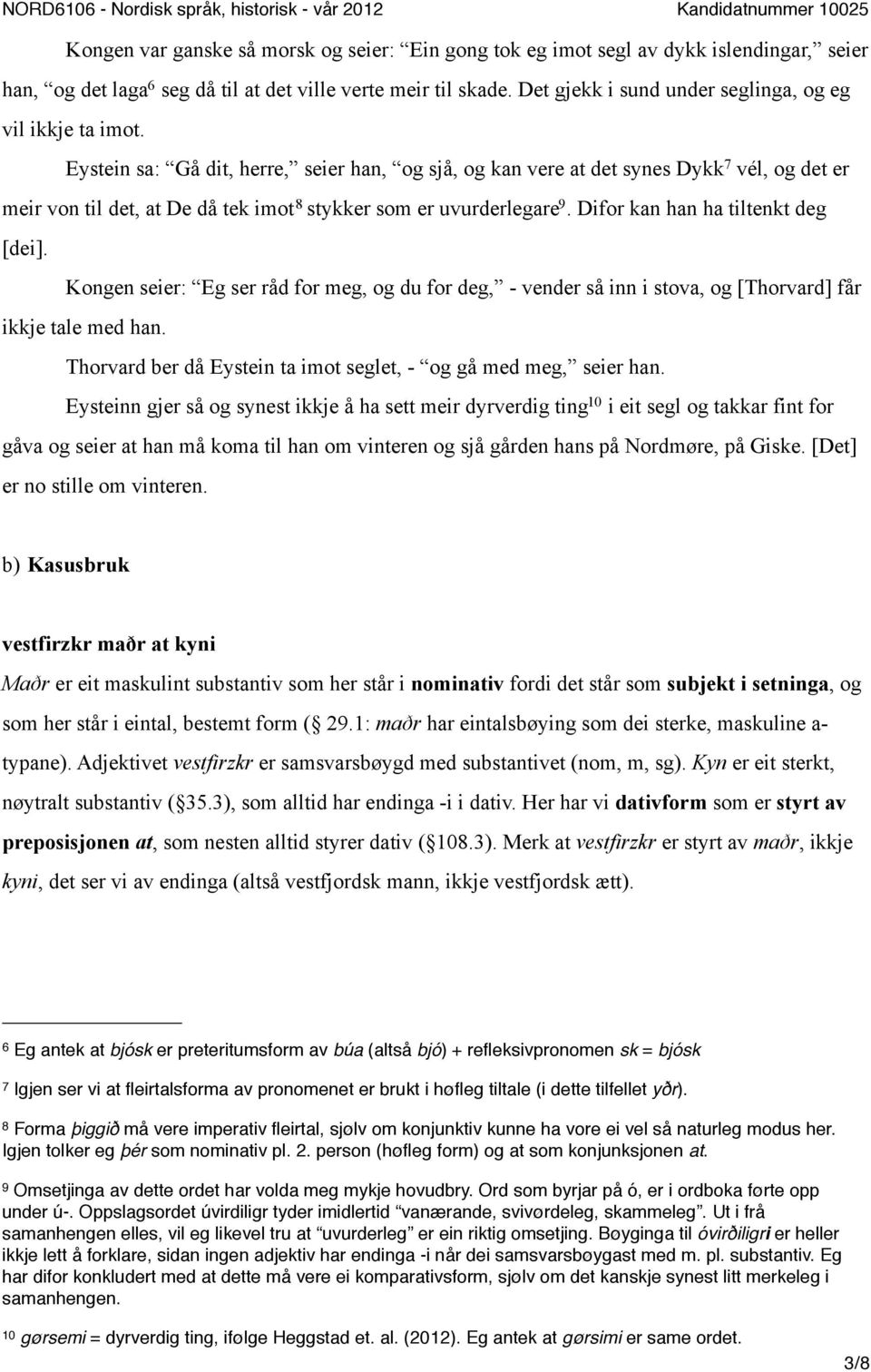 Eystein sa: Gå dit, herre, seier han, og sjå, og kan vere at det synes Dykk 7 vél, og det er meir von til det, at De då tek imot 8 stykker som er uvurderlegare 9. Difor kan han ha tiltenkt deg [dei].