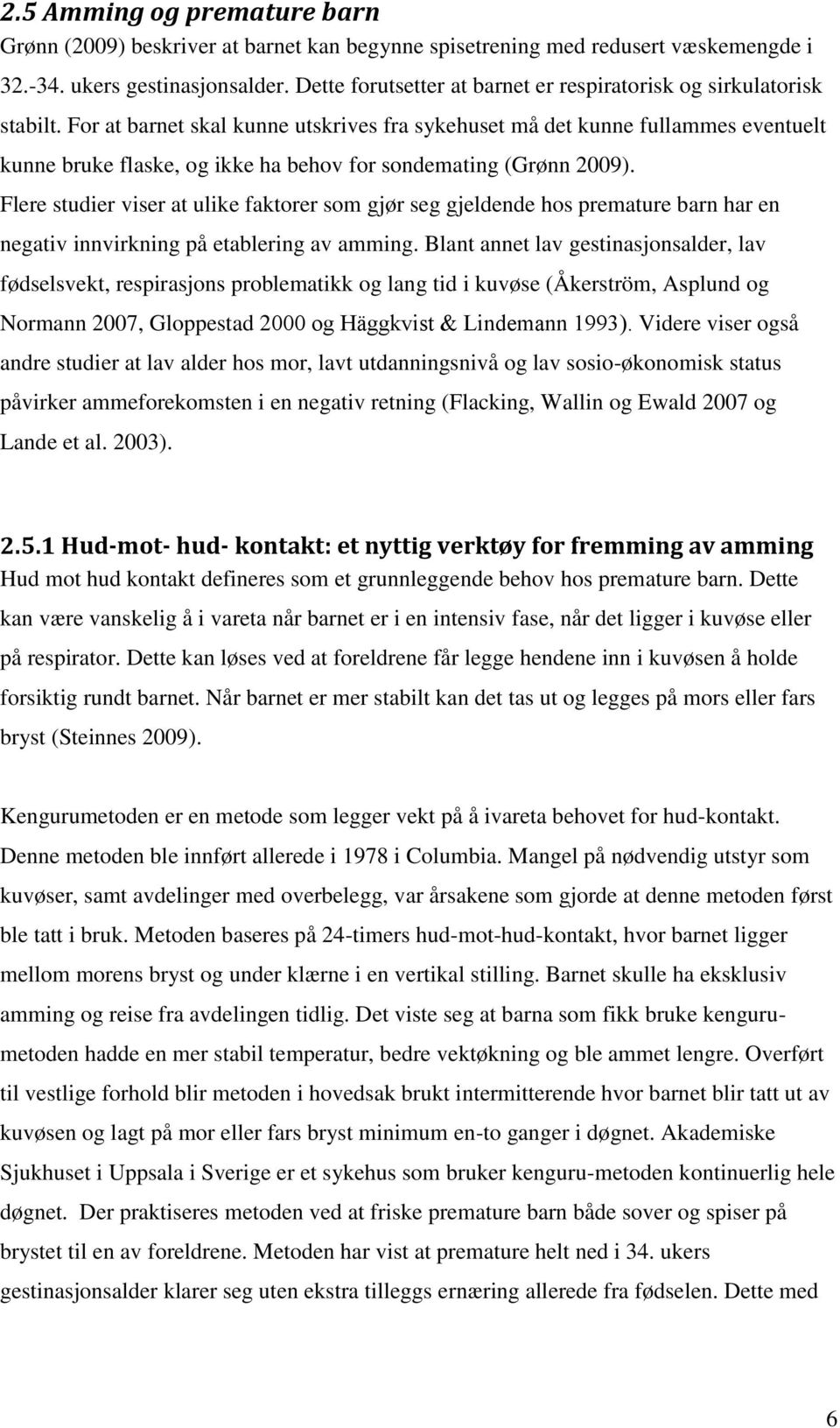 For at barnet skal kunne utskrives fra sykehuset må det kunne fullammes eventuelt kunne bruke flaske, og ikke ha behov for sondemating (Grønn 2009).