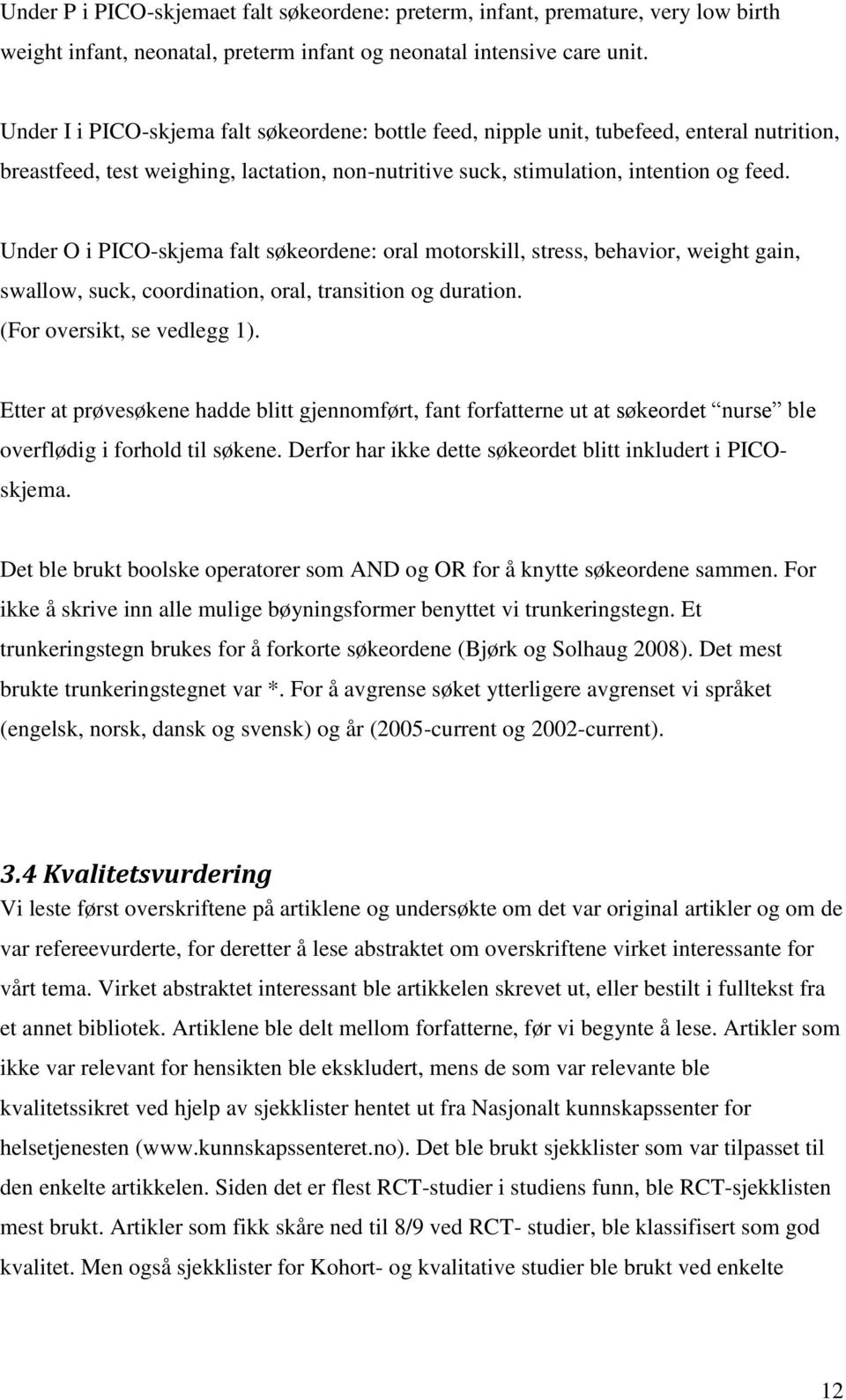 Under O i PICO-skjema falt søkeordene: oral motorskill, stress, behavior, weight gain, swallow, suck, coordination, oral, transition og duration. (For oversikt, se vedlegg 1).