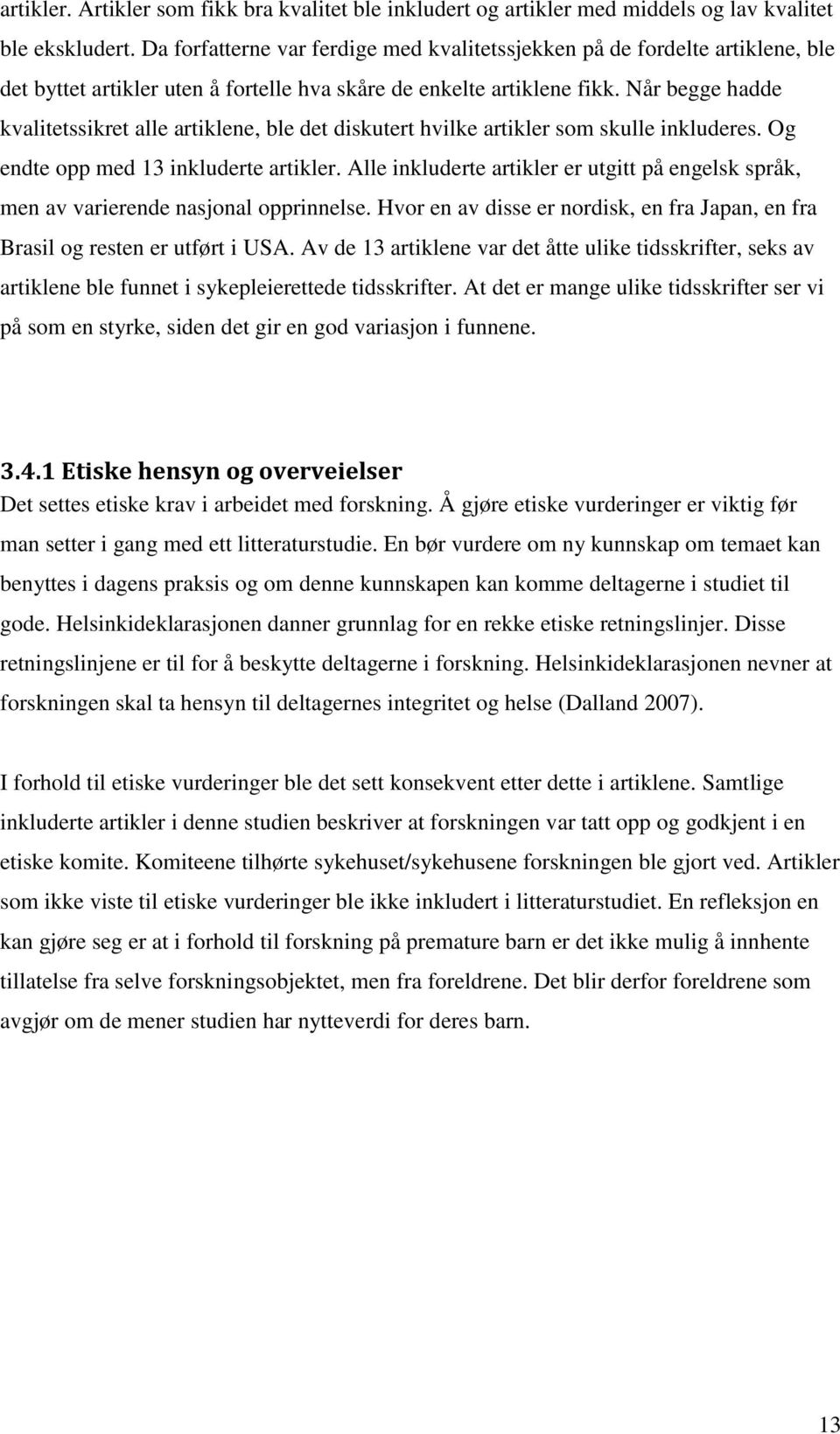 Når begge hadde kvalitetssikret alle artiklene, ble det diskutert hvilke artikler som skulle inkluderes. Og endte opp med 13 inkluderte artikler.