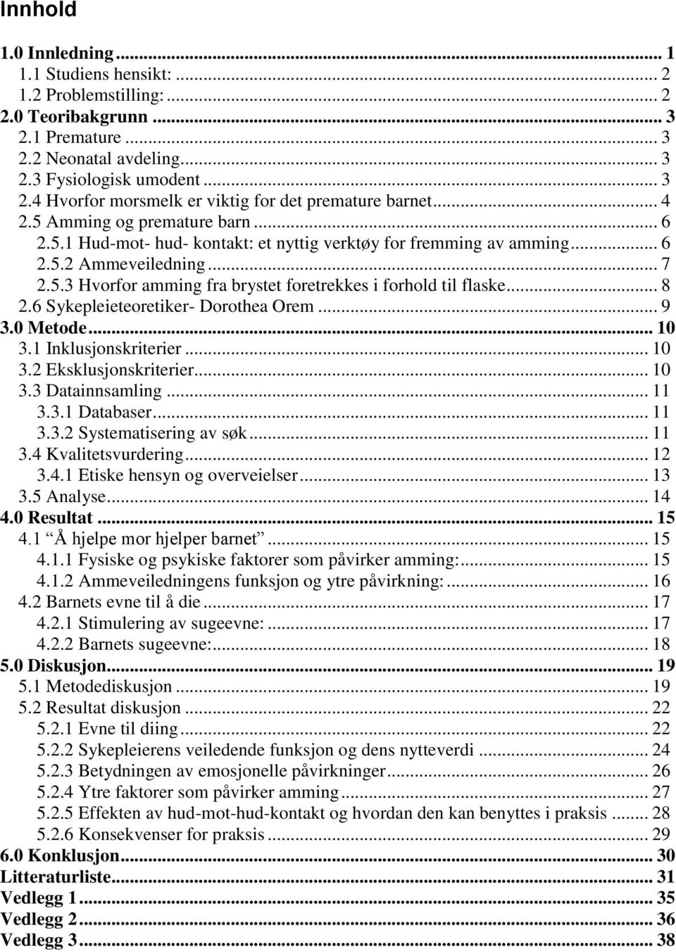 .. 8 2.6 Sykepleieteoretiker- Dorothea Orem... 9 3.0 Metode... 10 3.1 Inklusjonskriterier... 10 3.2 Eksklusjonskriterier... 10 3.3 Datainnsamling... 11 3.3.1 Databaser... 11 3.3.2 Systematisering av søk.