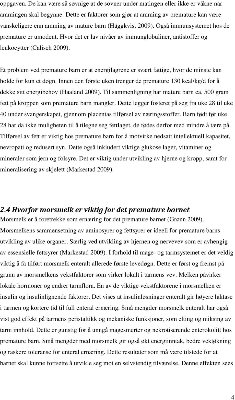 Hvor det er lav nivåer av immunglobuliner, antistoffer og leukocytter (Calisch 2009). Et problem ved premature barn er at energilagrene er svært fattige, hvor de minste kan holde for kun et døgn.