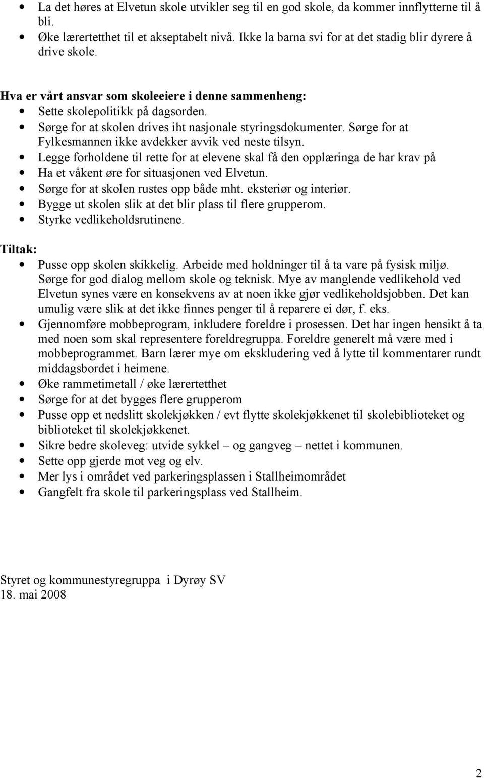 Sørge for at Fylkesmannen ikke avdekker avvik ved neste tilsyn. Legge forholdene til rette for at elevene skal få den opplæringa de har krav på Ha et våkent øre for situasjonen ved Elvetun.