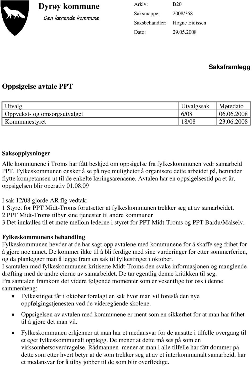 8 6.6.28 Kommunestyret 18/8 23.6.28 Saksopplysninger Alle kommunene i Troms har fått beskjed om oppsigelse fra fylkeskommunen vedr samarbeid PPT.