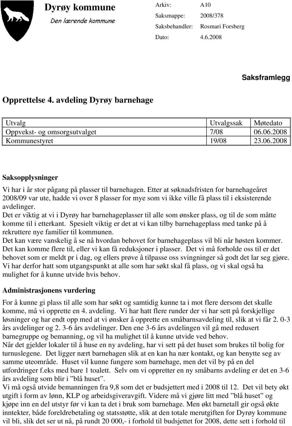 Etter at søknadsfristen for barnehageåret 28/9 var ute, hadde vi over 8 plasser for mye som vi ikke ville få plass til i eksisterende avdelinger.