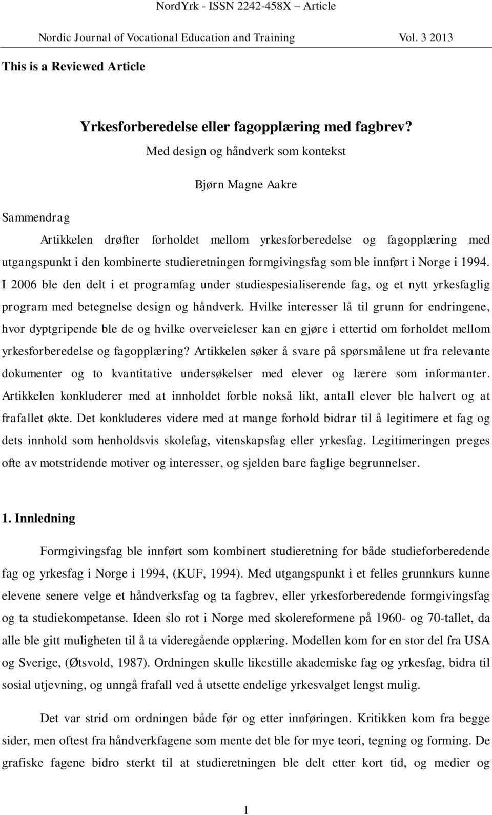 som ble innført i Norge i 1994. I 2006 ble den delt i et programfag under studiespesialiserende fag, og et nytt yrkesfaglig program med betegnelse design og håndverk.