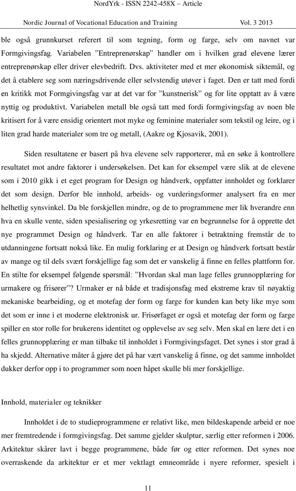 aktiviteter med et mer økonomisk siktemål, og det å etablere seg som næringsdrivende eller selvstendig utøver i faget.