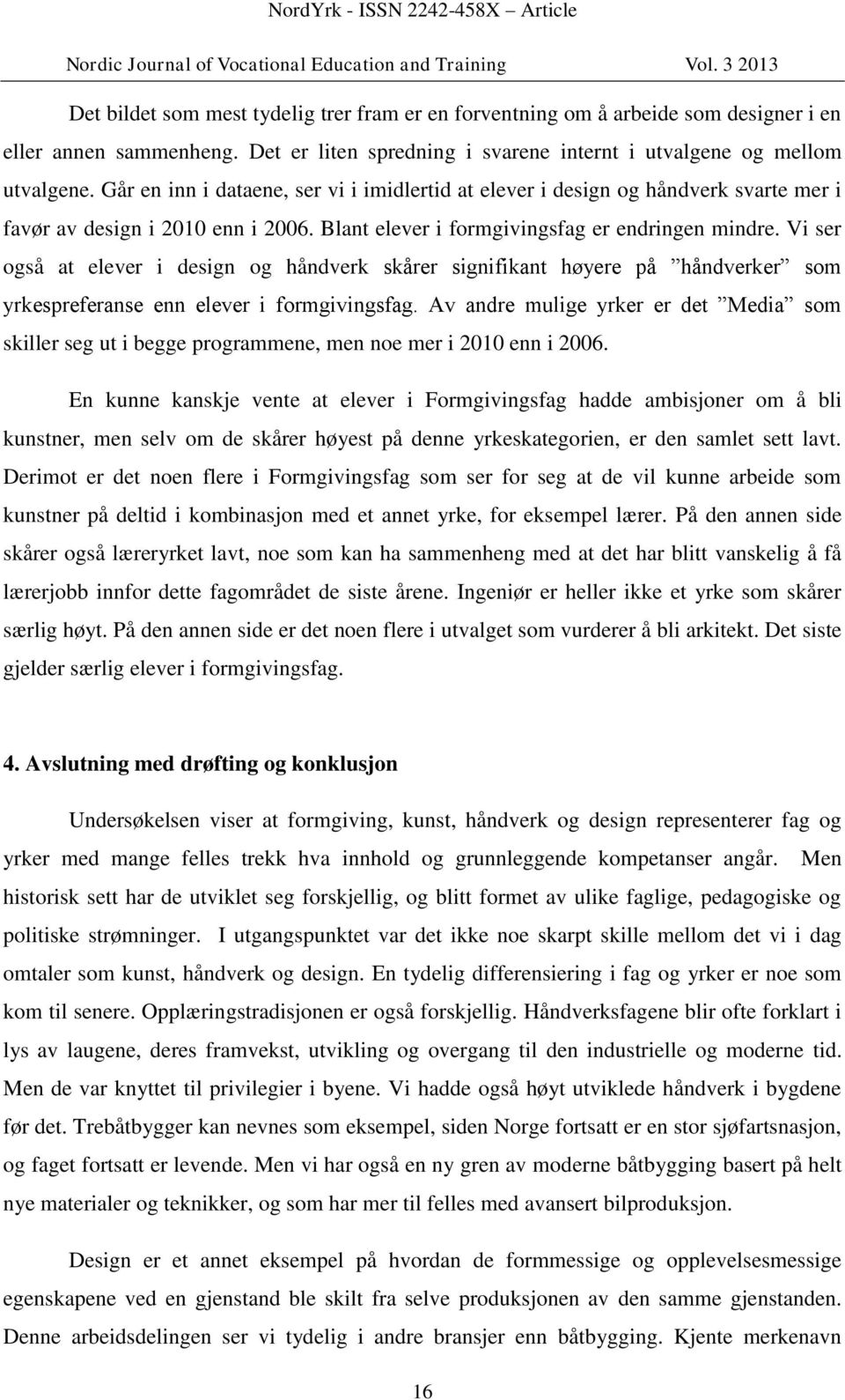 Vi ser også at elever i design og håndverk skårer signifikant høyere på håndverker som yrkespreferanse enn elever i formgivingsfag.