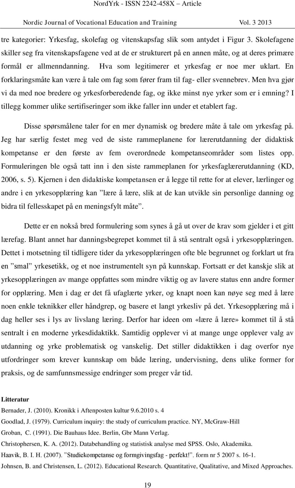 En forklaringsmåte kan være å tale om fag som fører fram til fag- eller svennebrev. Men hva gjør vi da med noe bredere og yrkesforberedende fag, og ikke minst nye yrker som er i emning?