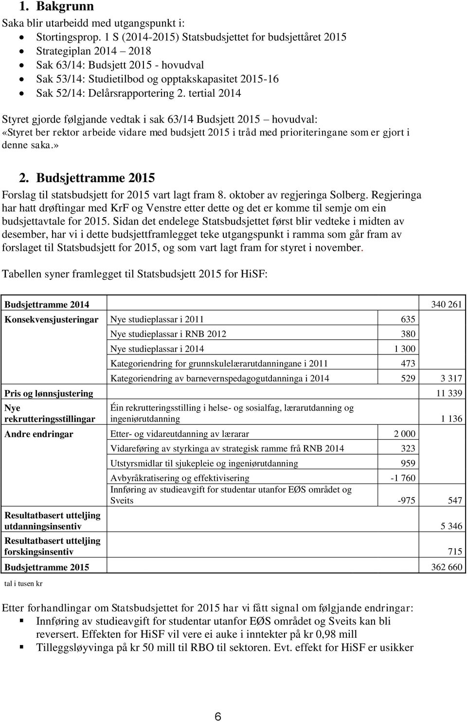 tertial 2014 Styret gjorde følgjande vedtak i sak 63/14 Budsjett 2015 hovudval: «Styret ber rektor arbeide vidare med budsjett 2015 i tråd med prioriteringane som er gjort i denne saka.» 2.