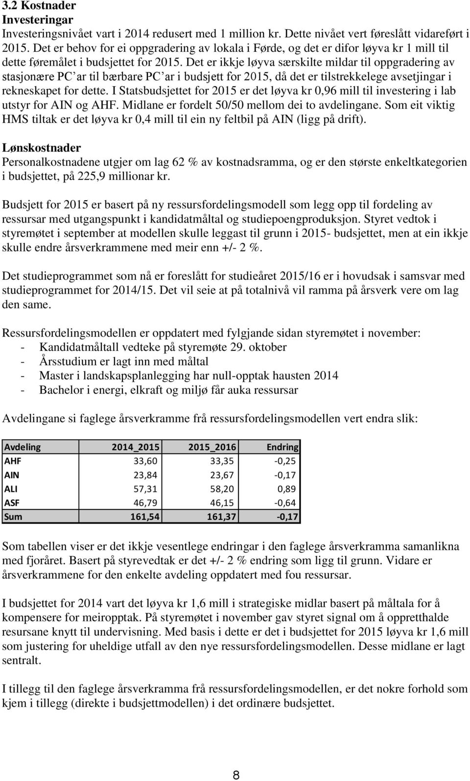 Det er ikkje løyva særskilte mildar til oppgradering av stasjonære PC ar til bærbare PC ar i budsjett for 2015, då det er tilstrekkelege avsetjingar i rekneskapet for dette.