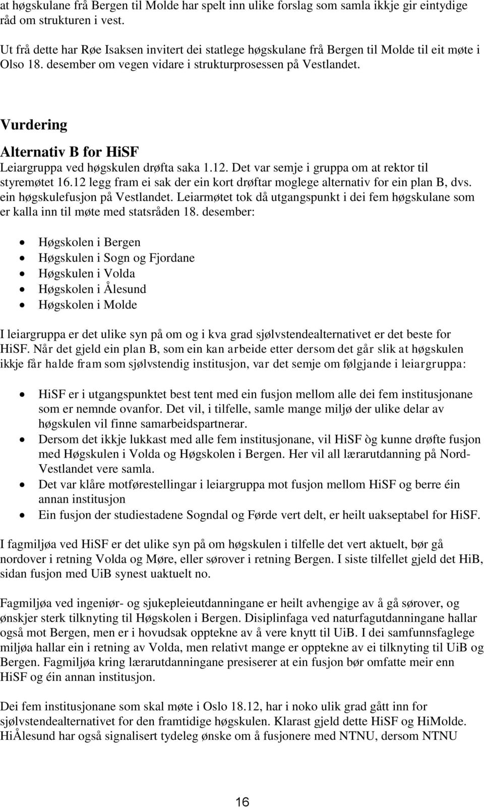 Vurdering Alternativ B for HiSF Leiargruppa ved høgskulen drøfta saka 1.12. Det var semje i gruppa om at rektor til styremøtet 16.