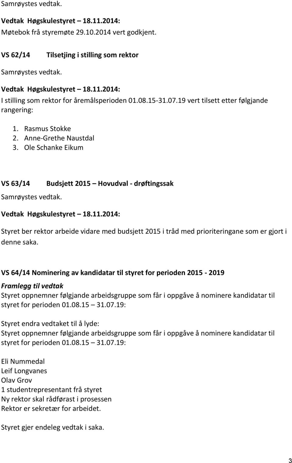 Vedtak Høgskulestyret 18.11.2014: Styret ber rektor arbeide vidare med budsjett 2015 i tråd med prioriteringane som er gjort i denne saka.