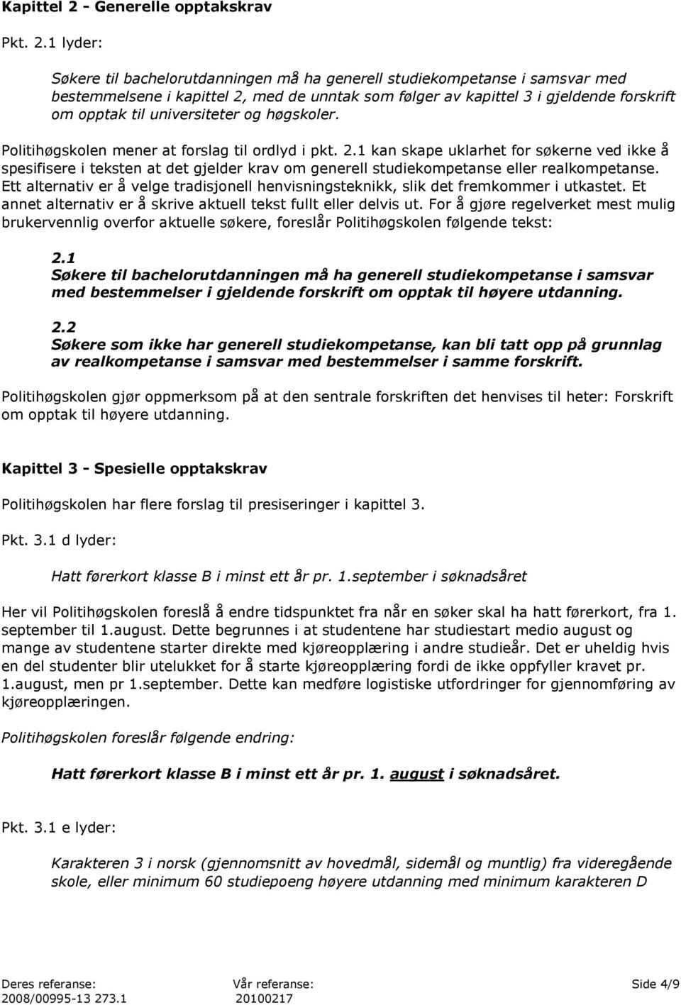 1 lyder: Søkere til bachelorutdanningen må ha generell studiekompetanse i samsvar med bestemmelsene i kapittel 2, med de unntak som følger av kapittel 3 i gjeldende forskrift om opptak til