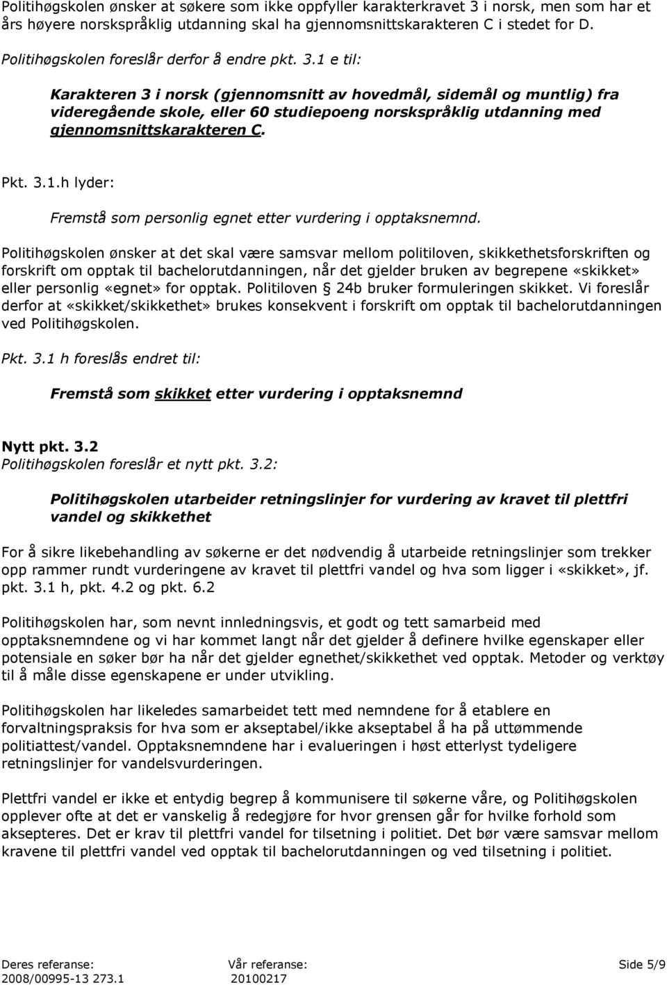 1 e til: Karakteren 3 i norsk (gjennomsnitt av hovedmål, sidemål og muntlig) fra videregående skole, eller 60 studiepoeng norskspråklig utdanning med gjennomsnittskarakteren C. Pkt. 3.1.h lyder: Fremstå som personlig egnet etter vurdering i opptaksnemnd.