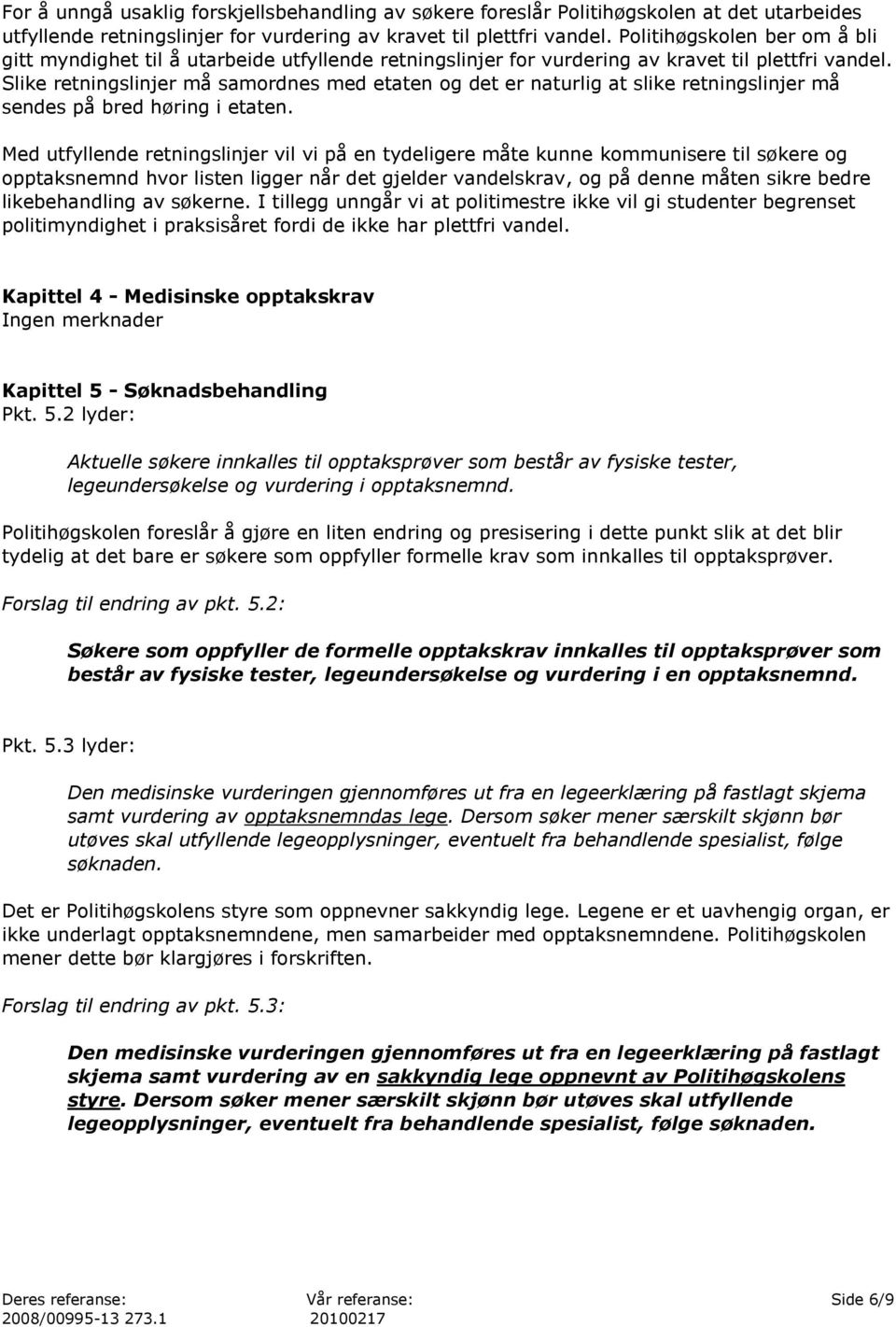 Slike retningslinjer må samordnes med etaten og det er naturlig at slike retningslinjer må sendes på bred høring i etaten.