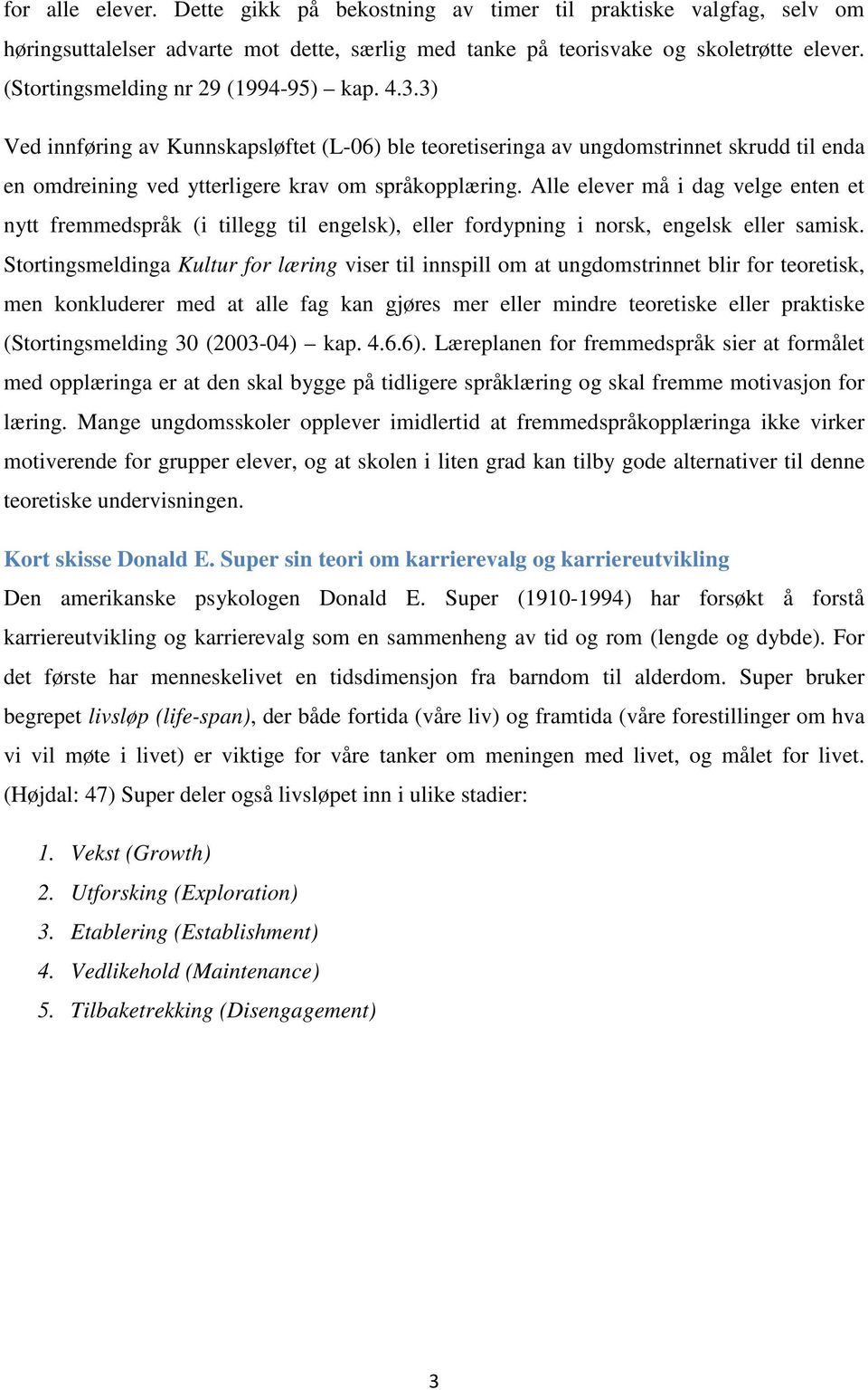 Alle elever må i dag velge enten et nytt fremmedspråk (i tillegg til engelsk), eller fordypning i norsk, engelsk eller samisk.