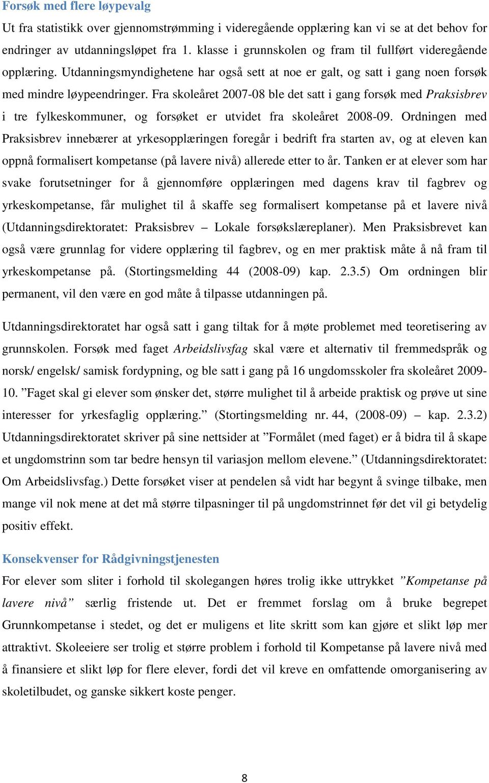 Fra skoleåret 2007-08 ble det satt i gang forsøk med Praksisbrev i tre fylkeskommuner, og forsøket er utvidet fra skoleåret 2008-09.