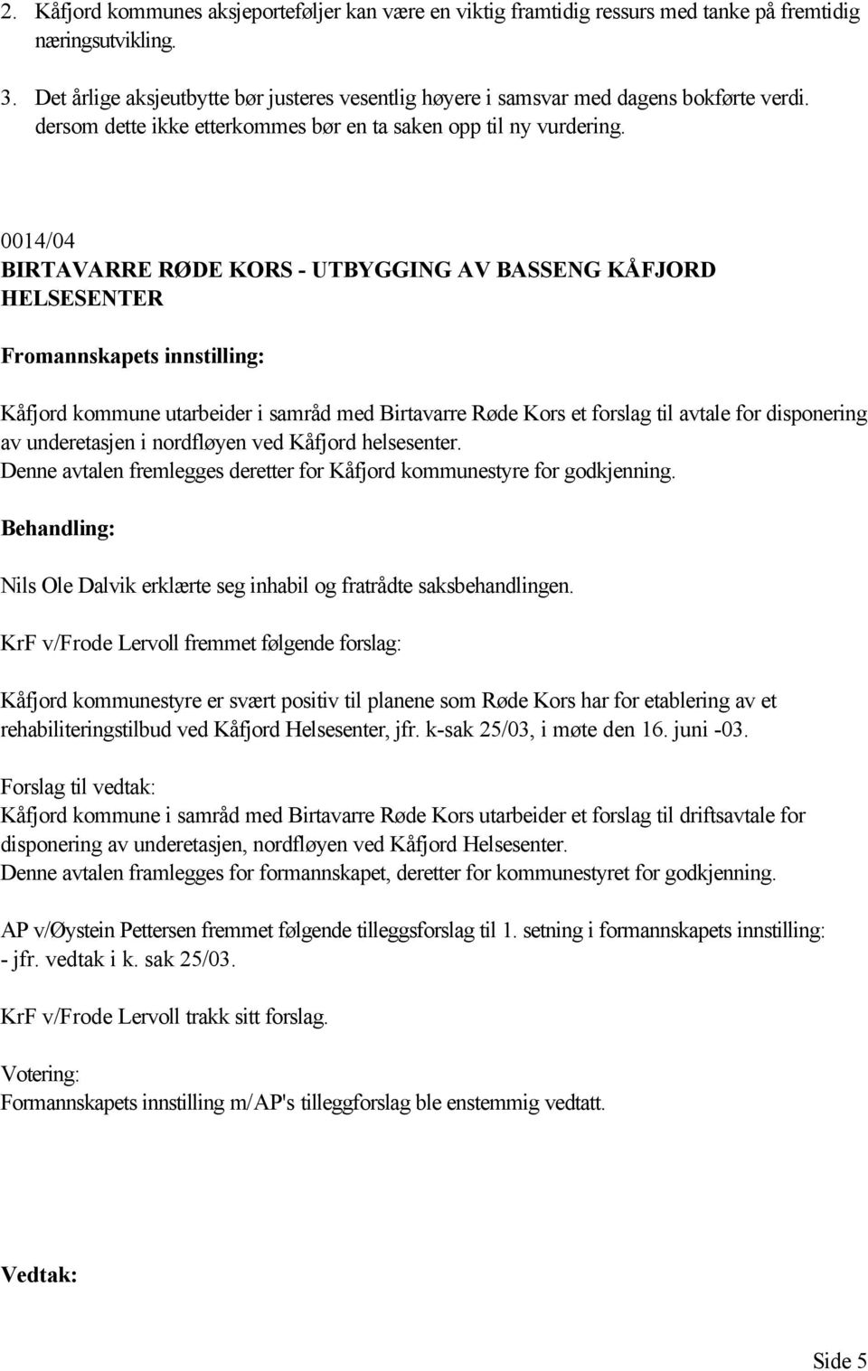 0014/04 BIRTAVARRE RØDE KORS - UTBYGGING AV BASSENG KÅFJORD HELSESENTER Fromannskapets innstilling: Kåfjord kommune utarbeider i samråd med Birtavarre Røde Kors et forslag til avtale for disponering
