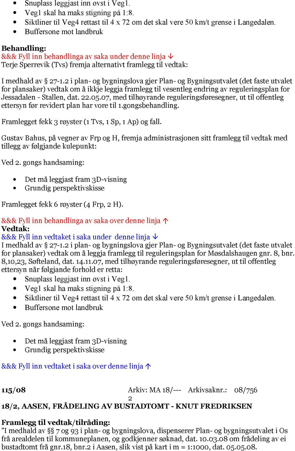 2 i plan- og bygningslova gjer Plan- og Bygningsutvalet (det faste utvalet for plansaker) vedtak om å ikkje leggja framlegg til vesentleg endring av reguleringsplan for Jessadalen - Stallen, dat. 22.