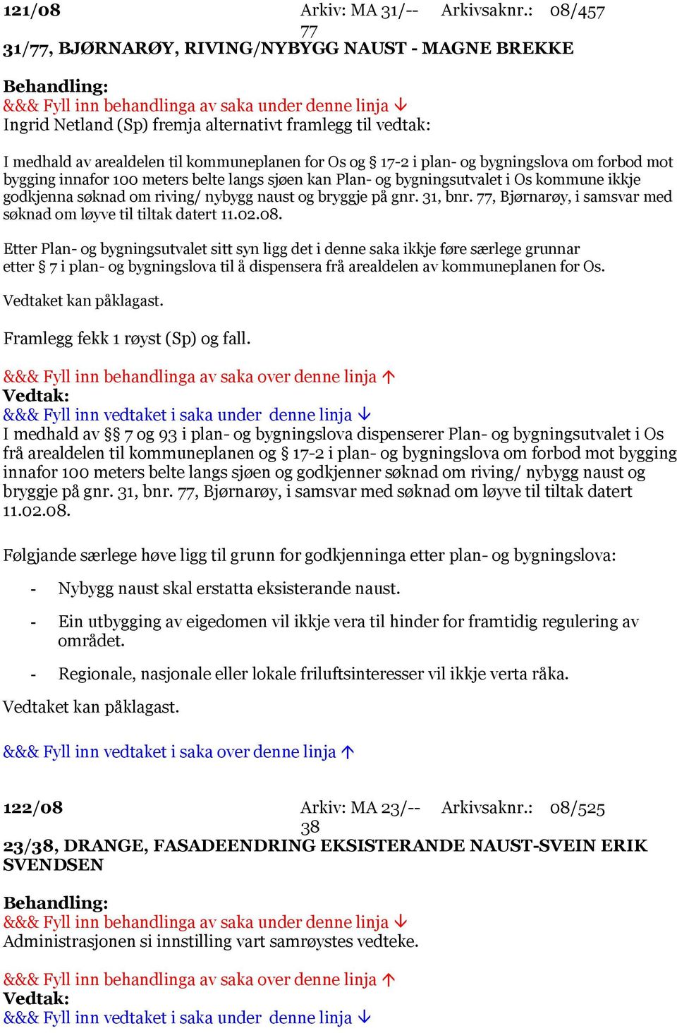 bygningslova om forbod mot bygging innafor 100 meters belte langs sjøen kan Plan- og bygningsutvalet i Os kommune ikkje godkjenna søknad om riving/ nybygg naust og bryggje på gnr. 31, bnr.