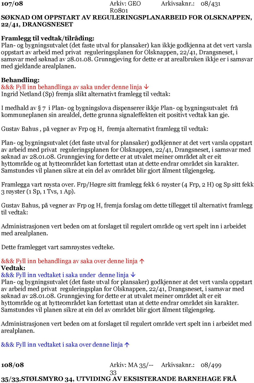 av arbeid med privat reguleringsplanen for Olsknappen, 22/41, Drangsneset, i samsvar med søknad av 28.01.08. Grunngjeving for dette er at arealbruken ikkje er i samsvar med gjeldande arealplanen.