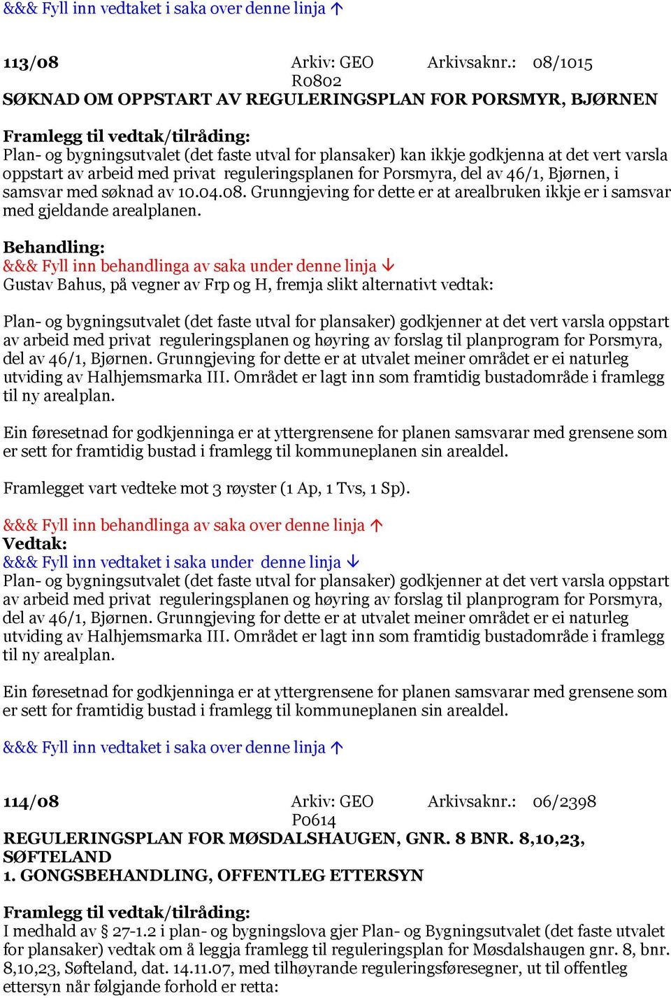 privat reguleringsplanen for Porsmyra, del av 46/1, Bjørnen, i samsvar med søknad av 10.04.08. Grunngjeving for dette er at arealbruken ikkje er i samsvar med gjeldande arealplanen.