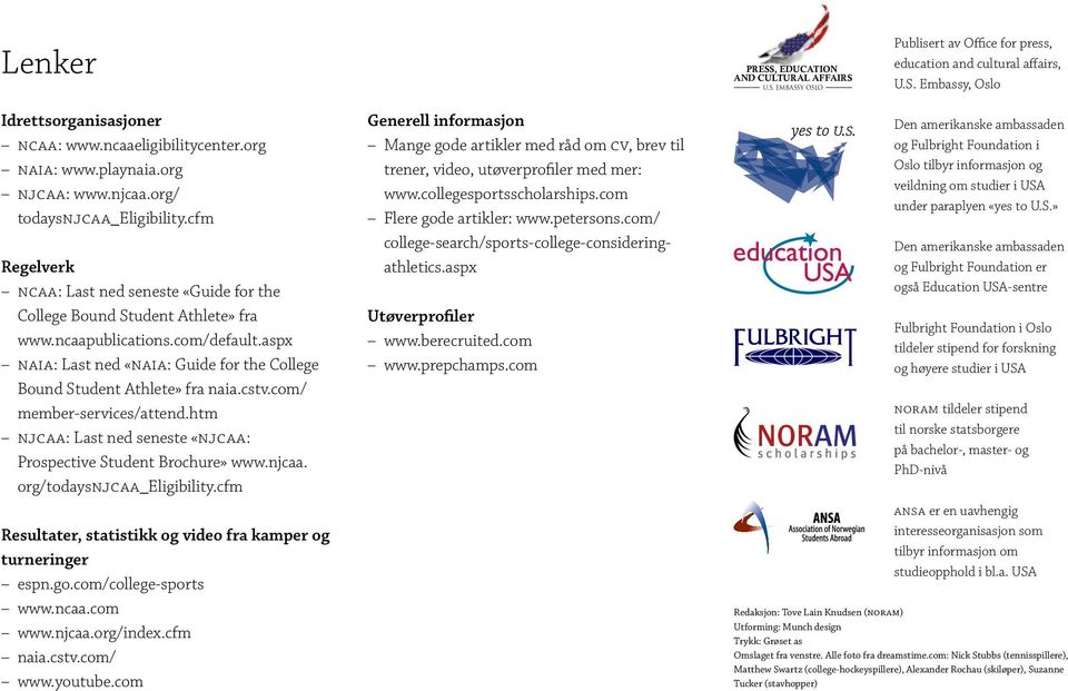 aspx NAIA: Last ned «NAIA: Guide for the College Bound Student Athlete» fra naia.cstv.com/ member-services/attend.htm NJCAA: Last ned seneste «NJCAA: Prospective Student Brochure» www.njcaa.