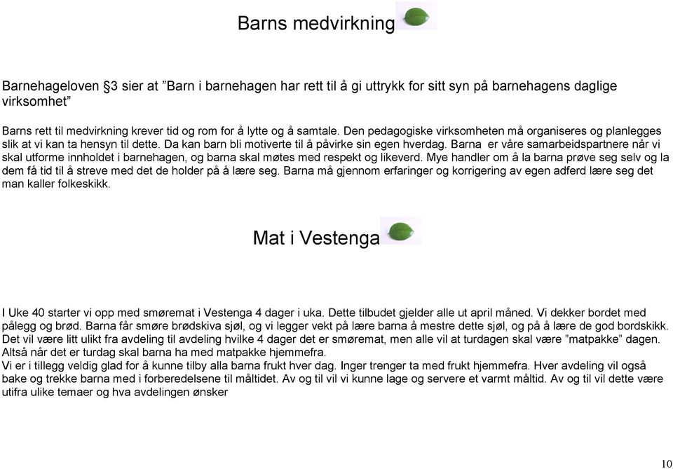 Barna er våre samarbeidspartnere når vi skal utforme innholdet i barnehagen, og barna skal møtes med respekt og likeverd.