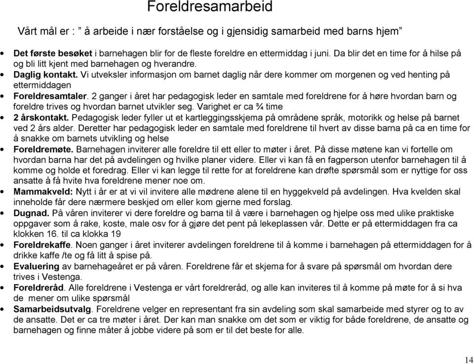 Vi utveksler informasjon om barnet daglig når dere kommer om morgenen og ved henting på ettermiddagen Foreldresamtaler.