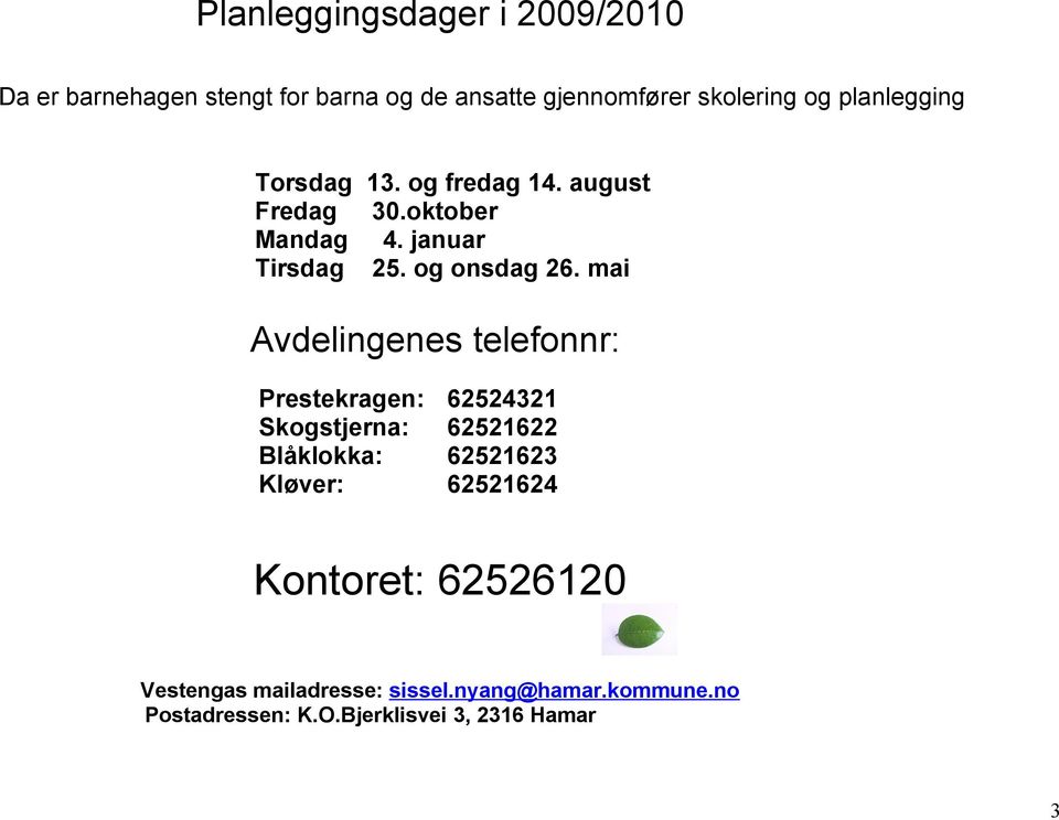 mai Avdelingenes telefonnr: Prestekragen: Skogstjerna: Blåklokka: Kløver: 62524321 62521622 62521623 62521624