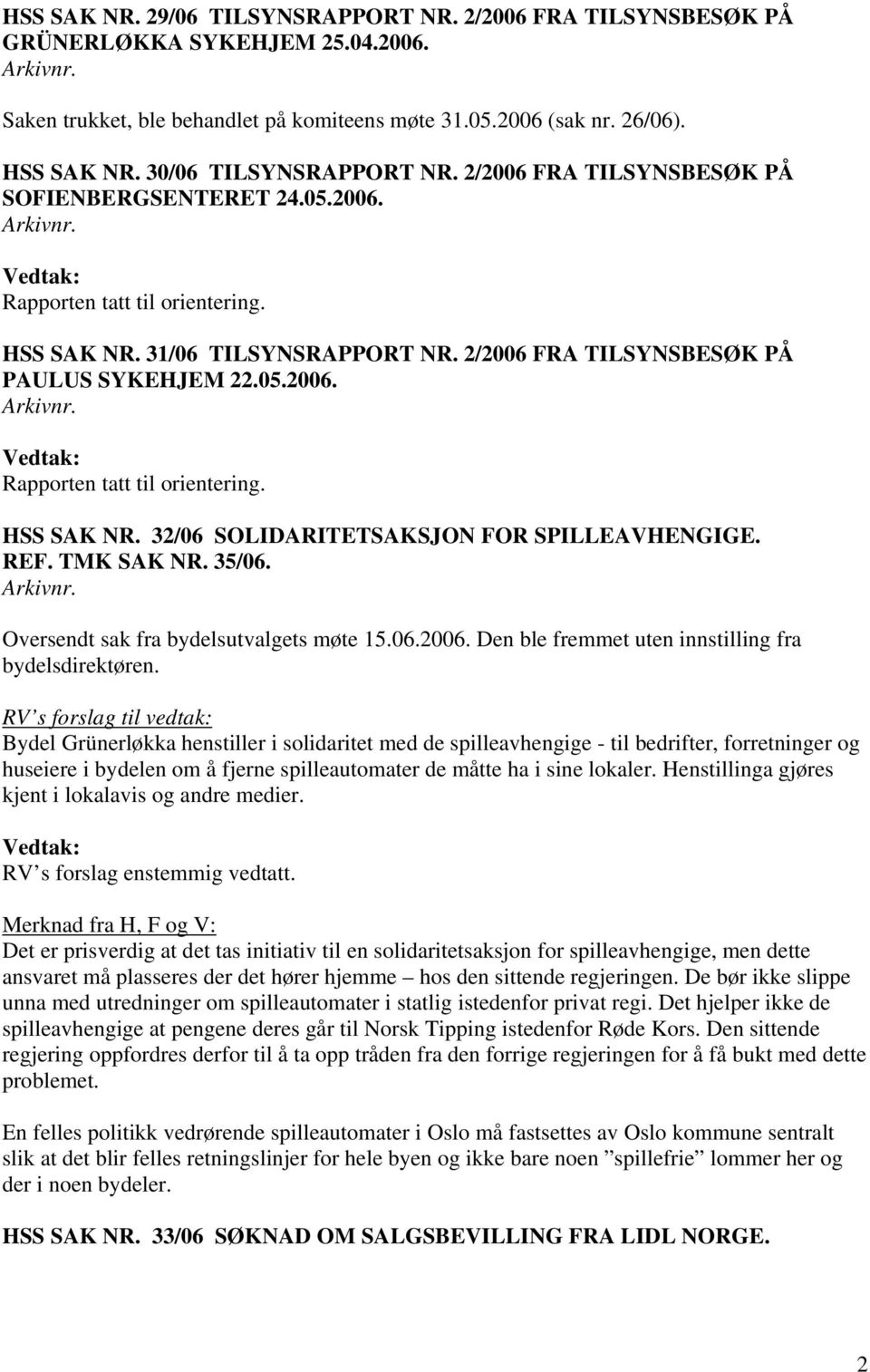 05.2006. Rapporten tatt til orientering. HSS SAK NR. 32/06 SOLIDARITETSAKSJON FOR SPILLEAVHENGIGE. REF. TMK SAK NR. 35/06. Oversendt sak fra bydelsutvalgets møte 15.06.2006. Den ble fremmet uten innstilling fra bydelsdirektøren.