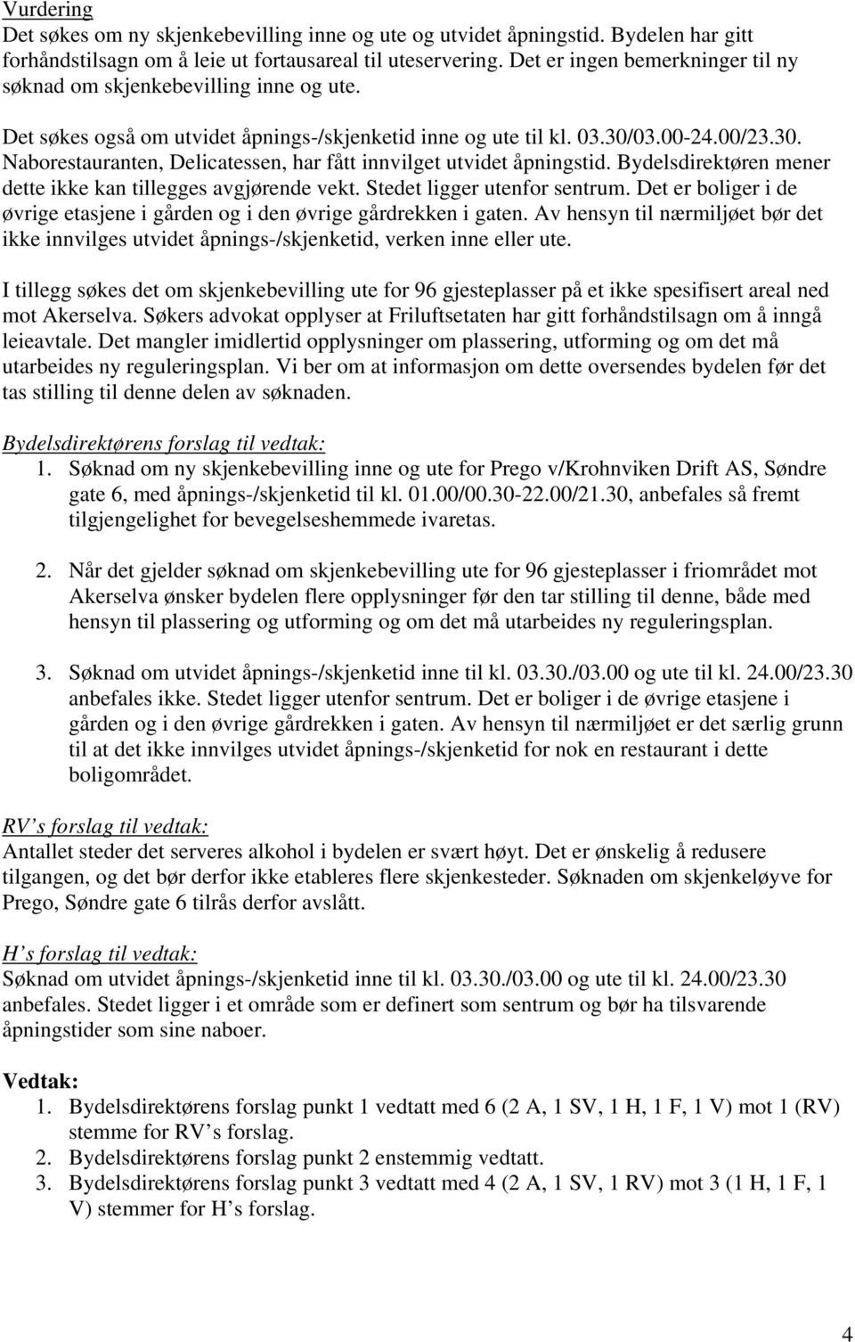 03.00-24.00/23.30. Naborestauranten, Delicatessen, har fått innvilget utvidet åpningstid. Bydelsdirektøren mener dette ikke kan tillegges avgjørende vekt. Stedet ligger utenfor sentrum.